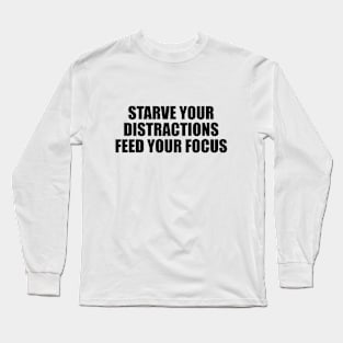 starve your distractions feed your focus Long Sleeve T-Shirt